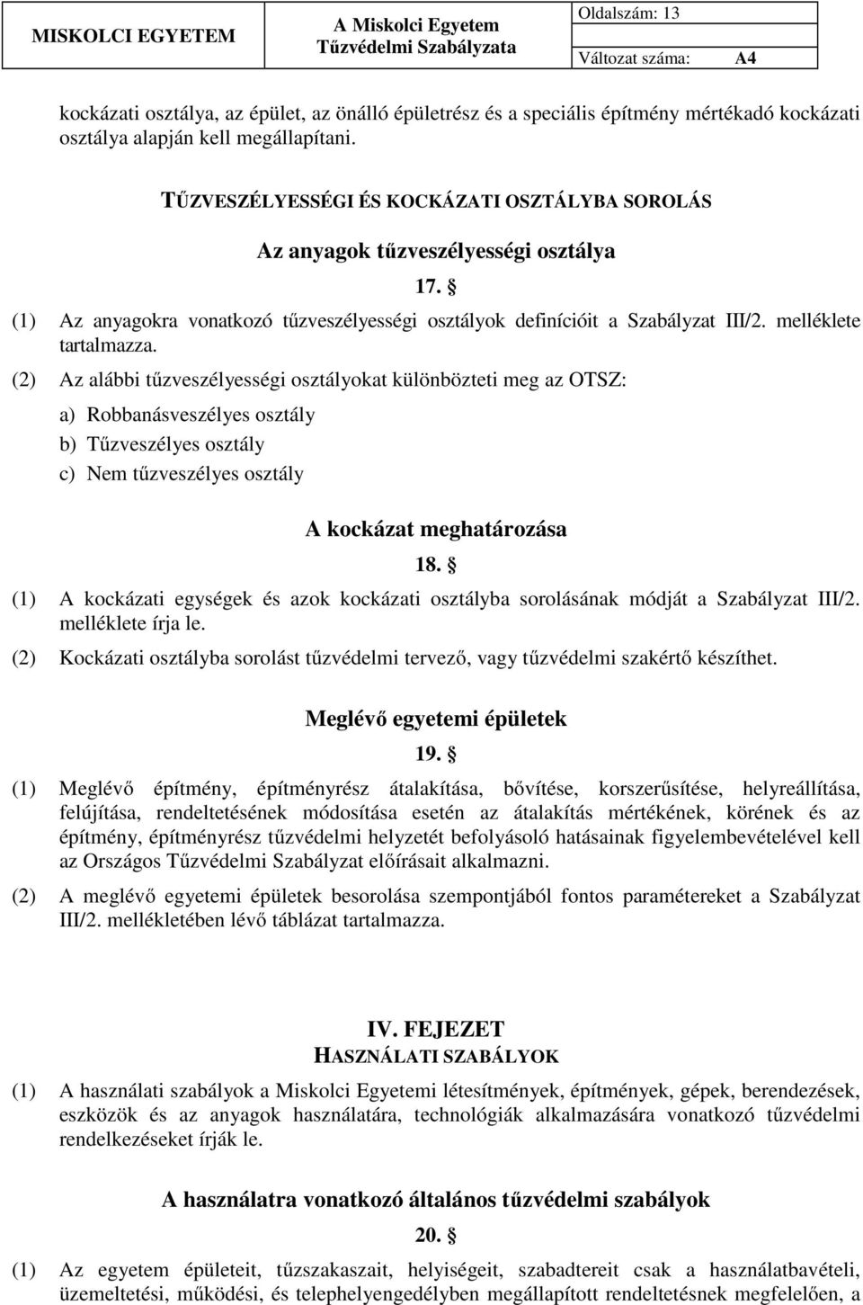 (2) Az alábbi tűzveszélyességi osztályokat különbözteti meg az OTSZ: a) Robbanásveszélyes osztály b) Tűzveszélyes osztály c) Nem tűzveszélyes osztály A kockázat meghatározása 18.