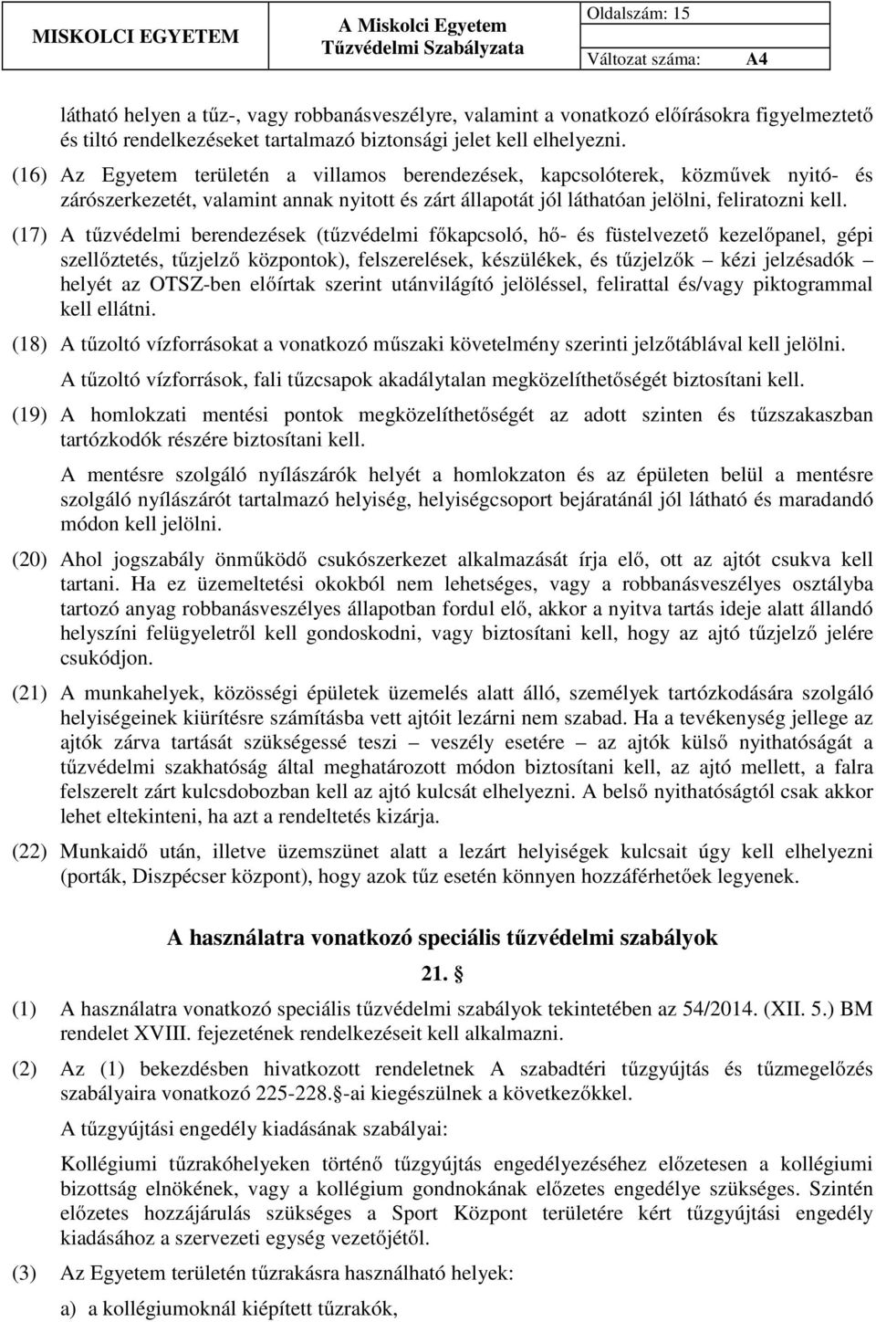 (17) A tűzvédelmi berendezések (tűzvédelmi főkapcsoló, hő- és füstelvezető kezelőpanel, gépi szellőztetés, tűzjelző központok), felszerelések, készülékek, és tűzjelzők kézi jelzésadók helyét az