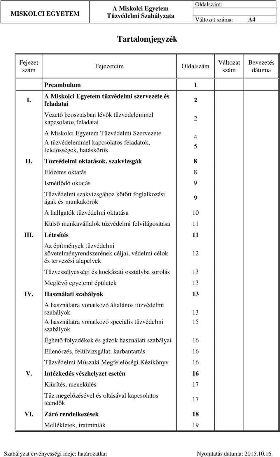 Tűzvédelmi oktatások, szakvizsgák 8 Előzetes oktatás 8 Ismétlődő oktatás 9 Tűzvédelmi szakvizsgához kötött foglalkozási ágak és munkakörök A hallgatók tűzvédelmi oktatása 10 Külső munkavállalók