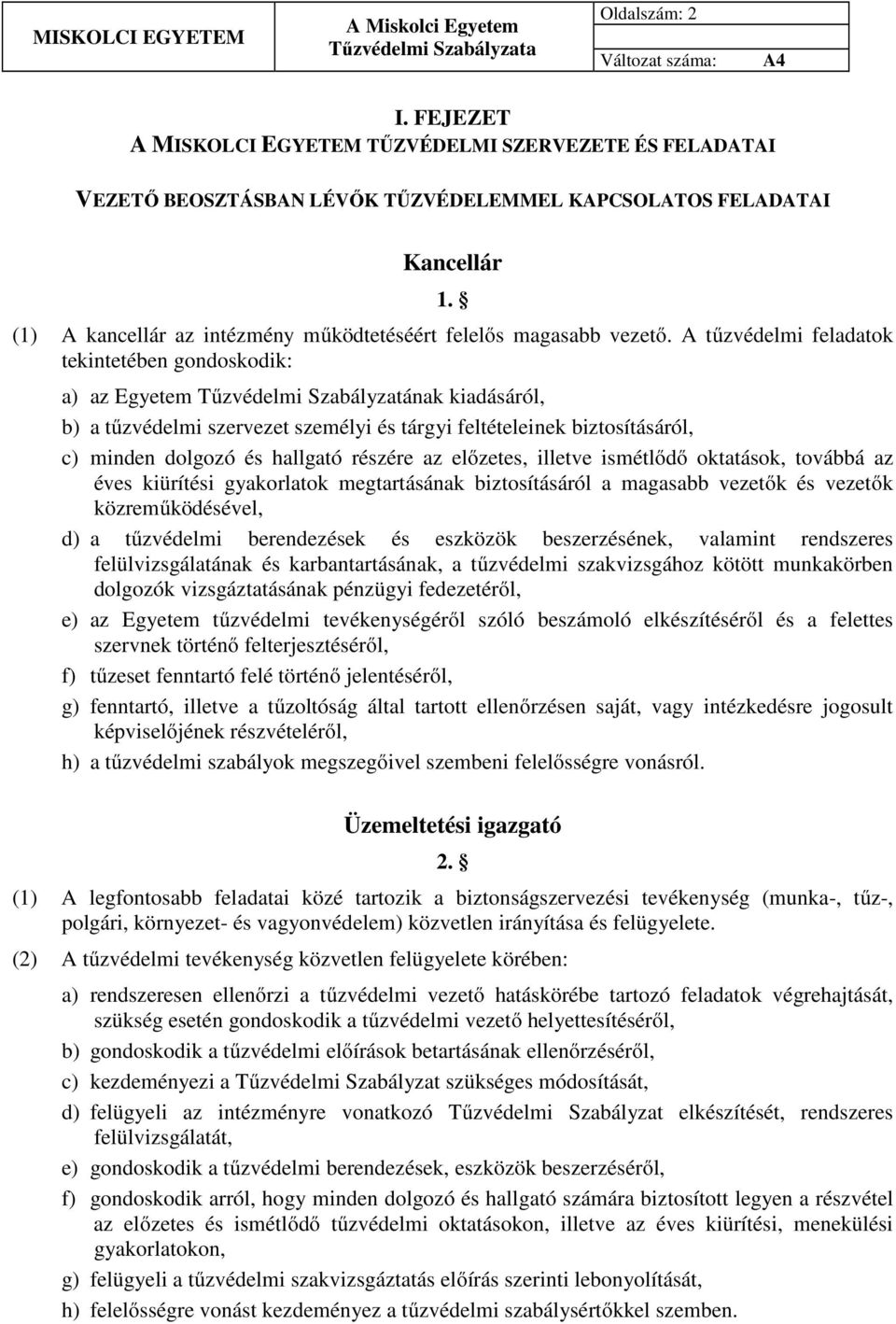 A tűzvédelmi feladatok tekintetében gondoskodik: a) az Egyetem Tűzvédelmi Szabályzatának kiadásáról, b) a tűzvédelmi szervezet személyi és tárgyi feltételeinek biztosításáról, c) minden dolgozó és