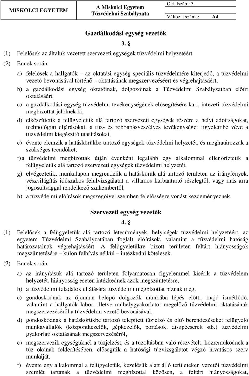 oktatóinak, dolgozóinak a Tűzvédelmi Szabályzatban előírt oktatásáért, c) a gazdálkodási egység tűzvédelmi tevékenységének elősegítésére kari, intézeti tűzvédelmi megbízottat jelölnek ki, d)