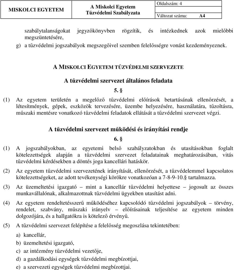 (1) Az egyetem területén a megelőző tűzvédelmi előírások betartásának ellenőrzését, a létesítmények, gépek, eszközök tervezésére, üzembe helyezésére, használatára, tűzoltásra, műszaki mentésre