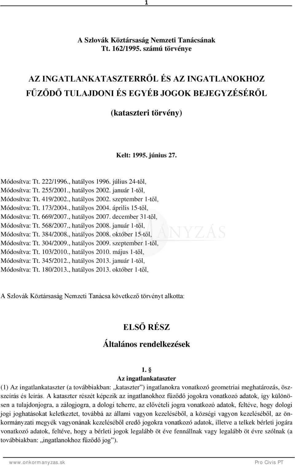 173/2004., hatályos 2004. április 15-től, Módosítva: Tt. 669/2007., hatályos 2007. december 31-től, Módosítva: Tt. 568/2007., hatályos 2008. január 1-től, Módosítva: Tt. 384/2008., hatályos 2008. október 15-től, Módosítva: Tt.