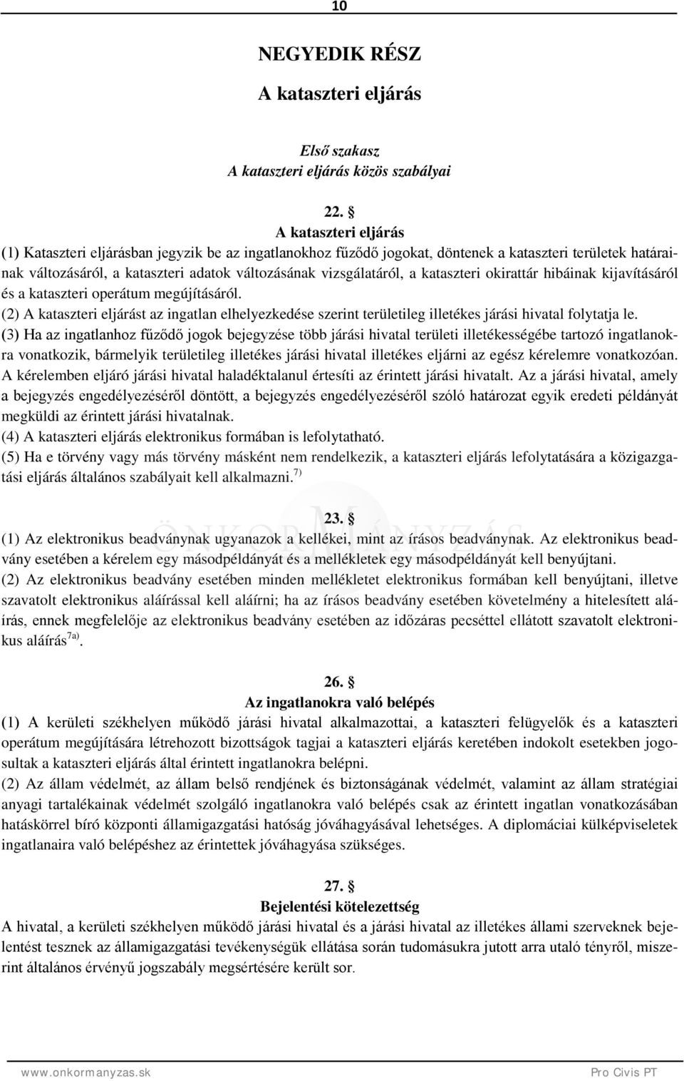 kataszteri okirattár hibáinak kijavításáról és a kataszteri operátum megújításáról. (2) A kataszteri eljárást az ingatlan elhelyezkedése szerint területileg illetékes járási hivatal folytatja le.