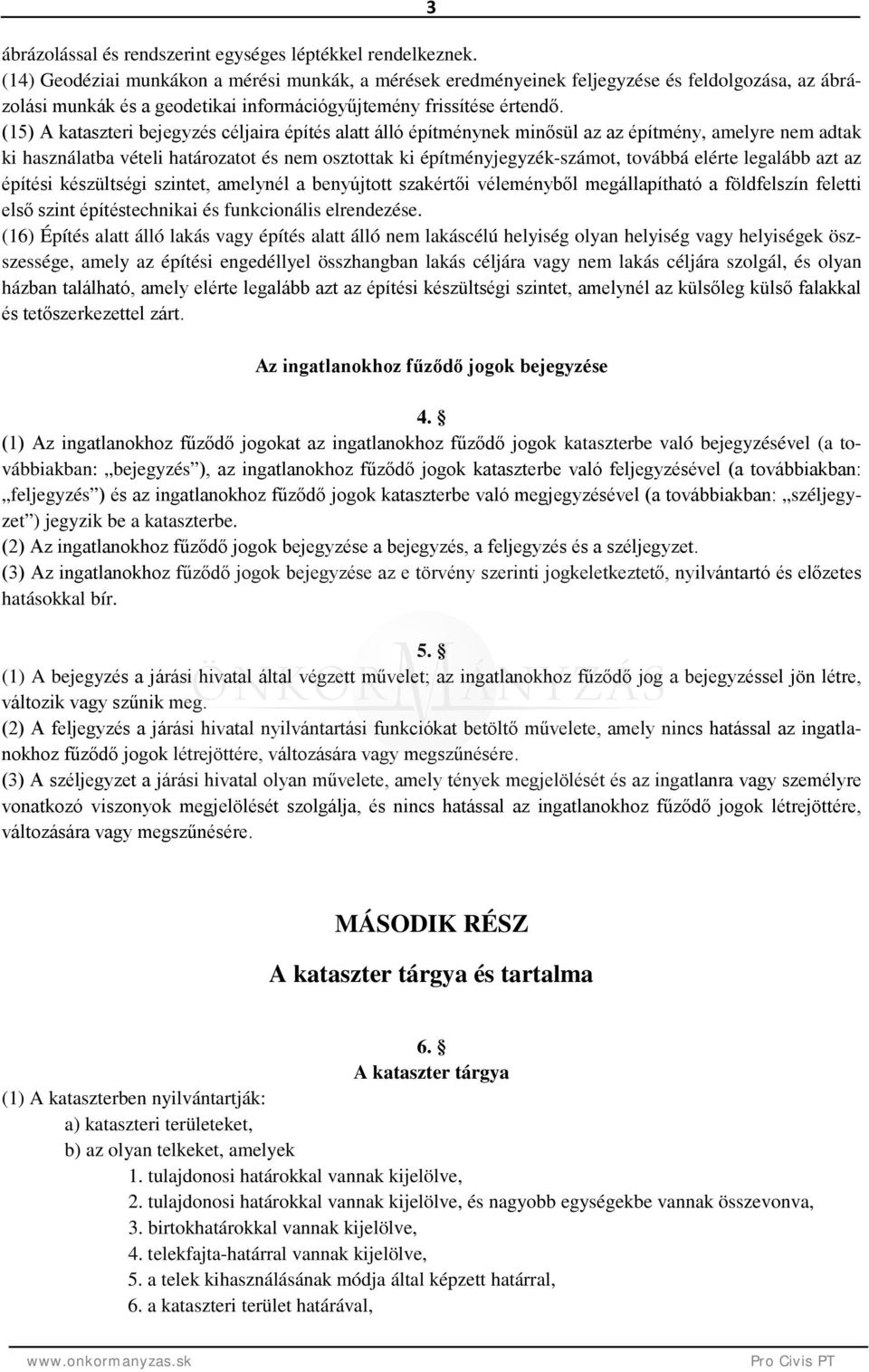 (15) A kataszteri bejegyzés céljaira építés alatt álló építménynek minősül az az építmény, amelyre nem adtak ki használatba vételi határozatot és nem osztottak ki építményjegyzék-számot, továbbá