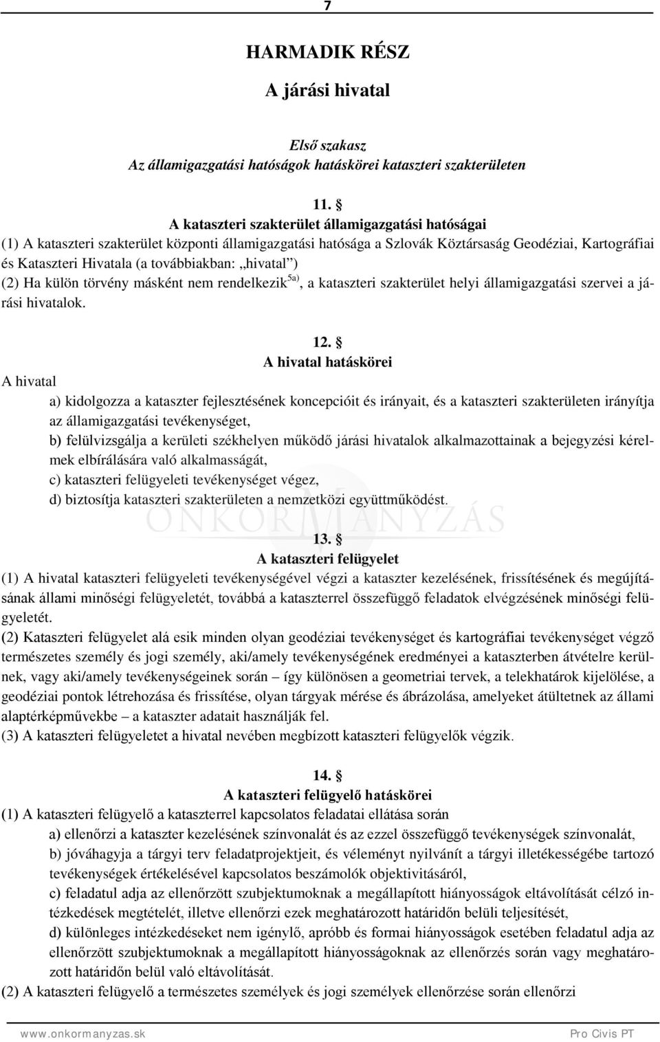 hivatal ) (2) Ha külön törvény másként nem rendelkezik 5a), a kataszteri szakterület helyi államigazgatási szervei a járási hivatalok. 12.