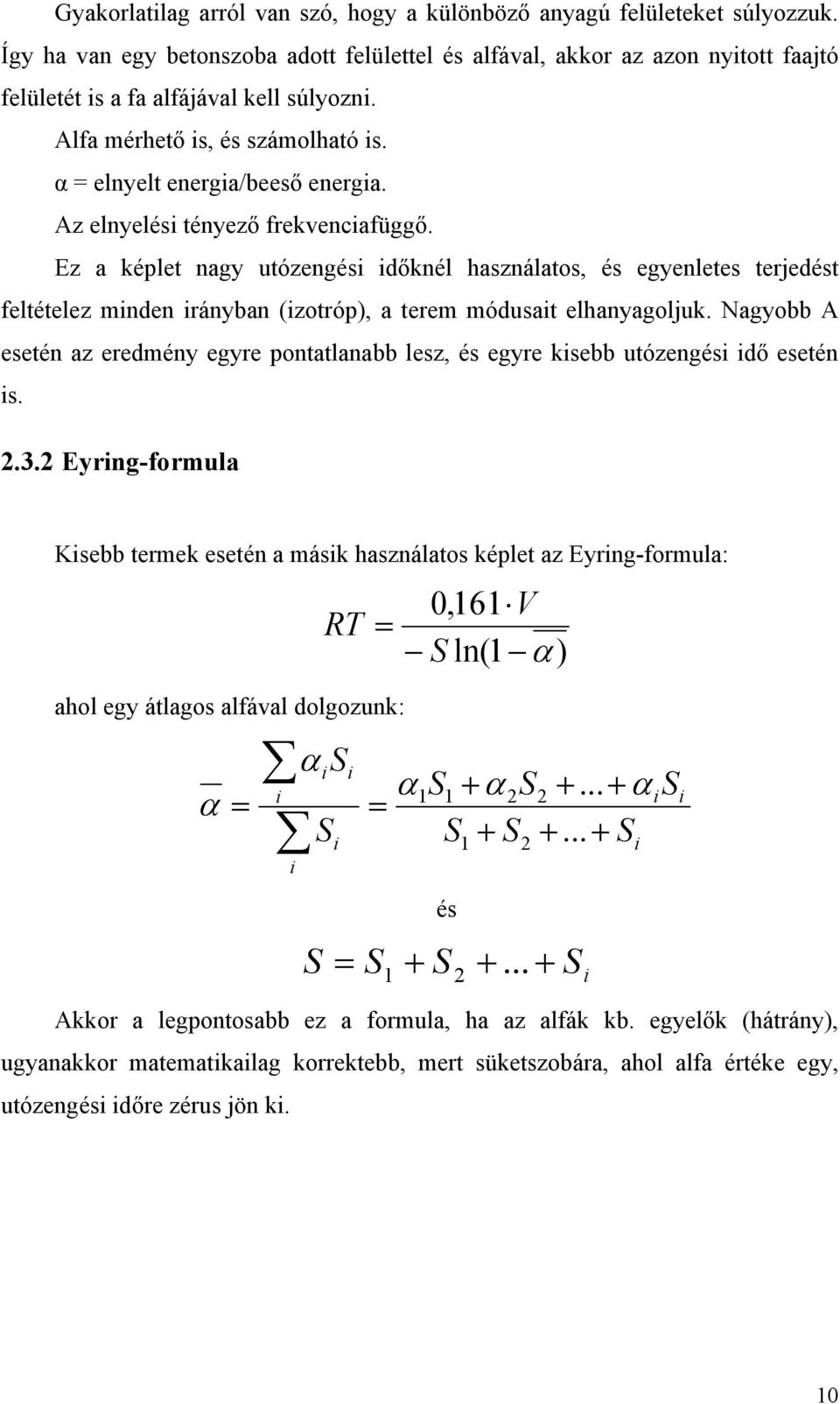 Az elnyelési tényező frekvenciafüggő. Ez a képlet nagy utózengési időknél használatos, és egyenletes terjedést feltételez minden irányban (izotróp), a terem módusait elhanyagoljuk.