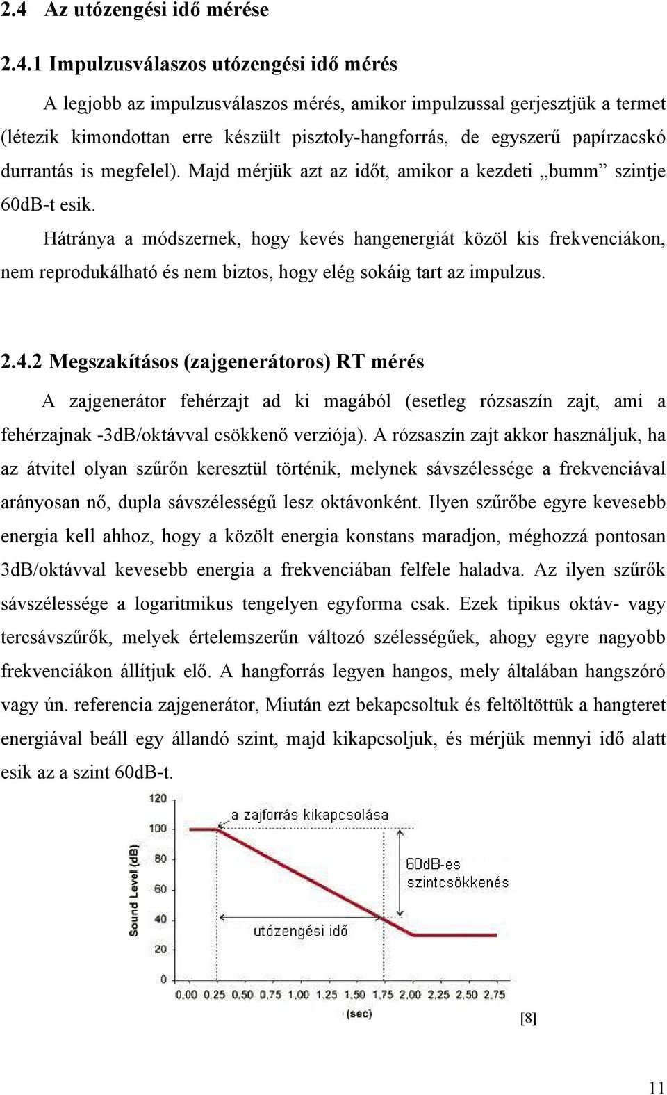 Hátránya a módszernek, hogy kevés hangenergiát közöl kis frekvenciákon, nem reprodukálható és nem biztos, hogy elég sokáig tart az impulzus. 2.4.