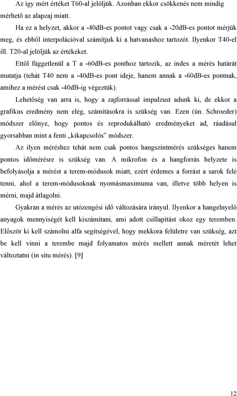 Ettől függetlenül a T a -60dB-es ponthoz tartozik, az index a mérés határát mutatja (tehát T40 nem a -40dB-es pont ideje, hanem annak a -60dB-es pontnak, amihez a mérést csak -40dB-ig végeztük).