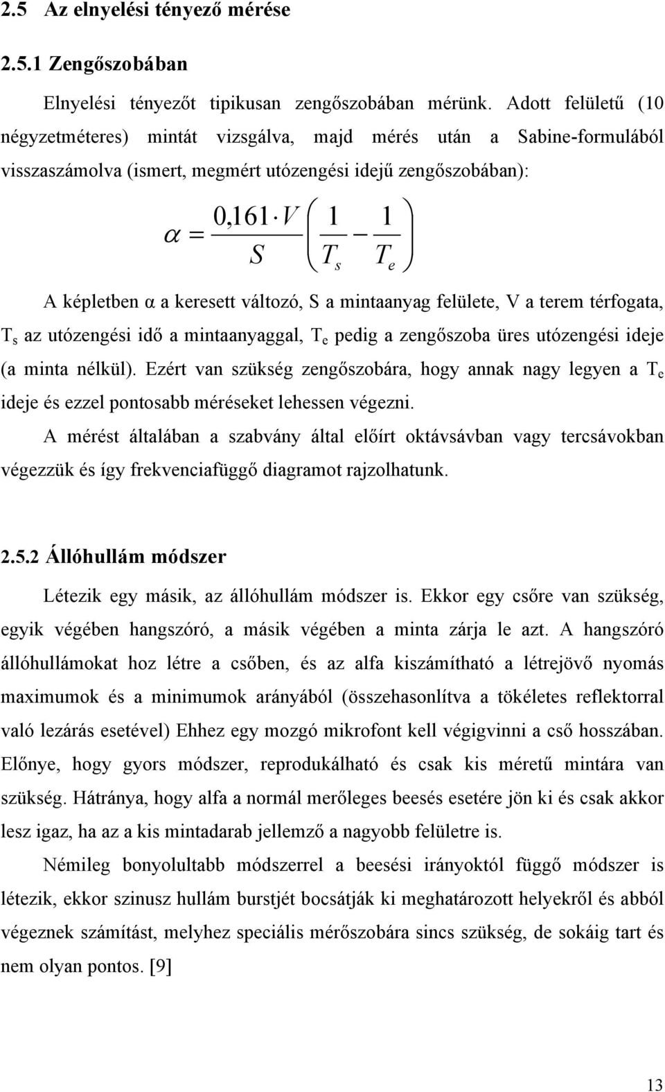 keresett változó, S a mintaanyag felülete, V a terem térfogata, T s az utózengési idő a mintaanyaggal, T e pedig a zengőszoba üres utózengési ideje (a minta nélkül).