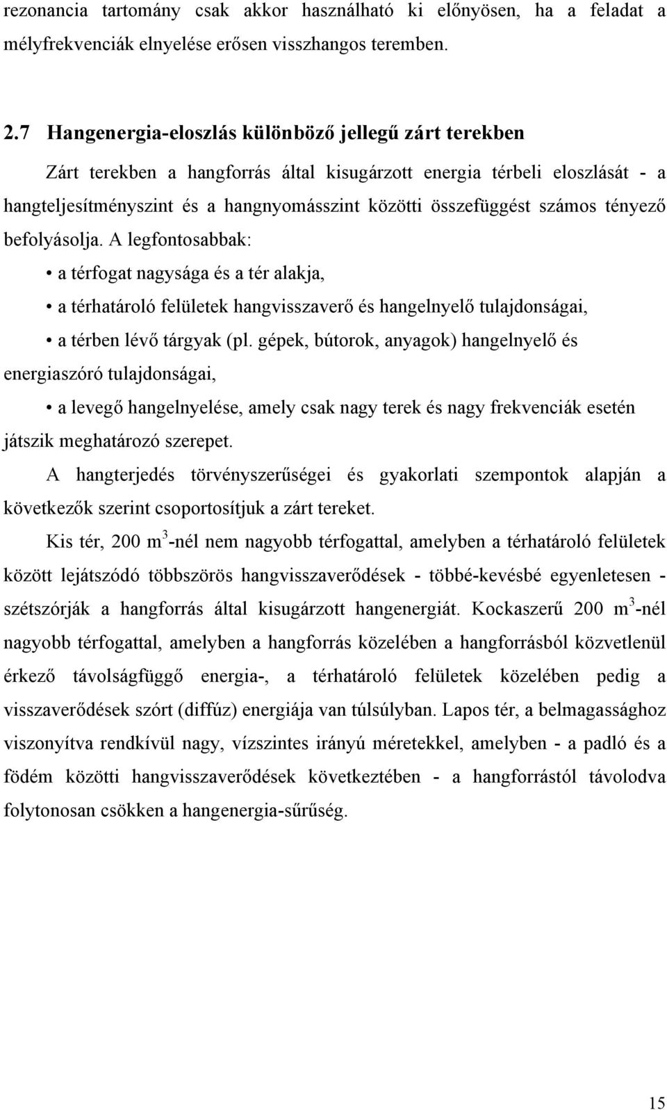 számos tényező befolyásolja. A legfontosabbak: a térfogat nagysága és a tér alakja, a térhatároló felületek hangvisszaverő és hangelnyelő tulajdonságai, a térben lévő tárgyak (pl.