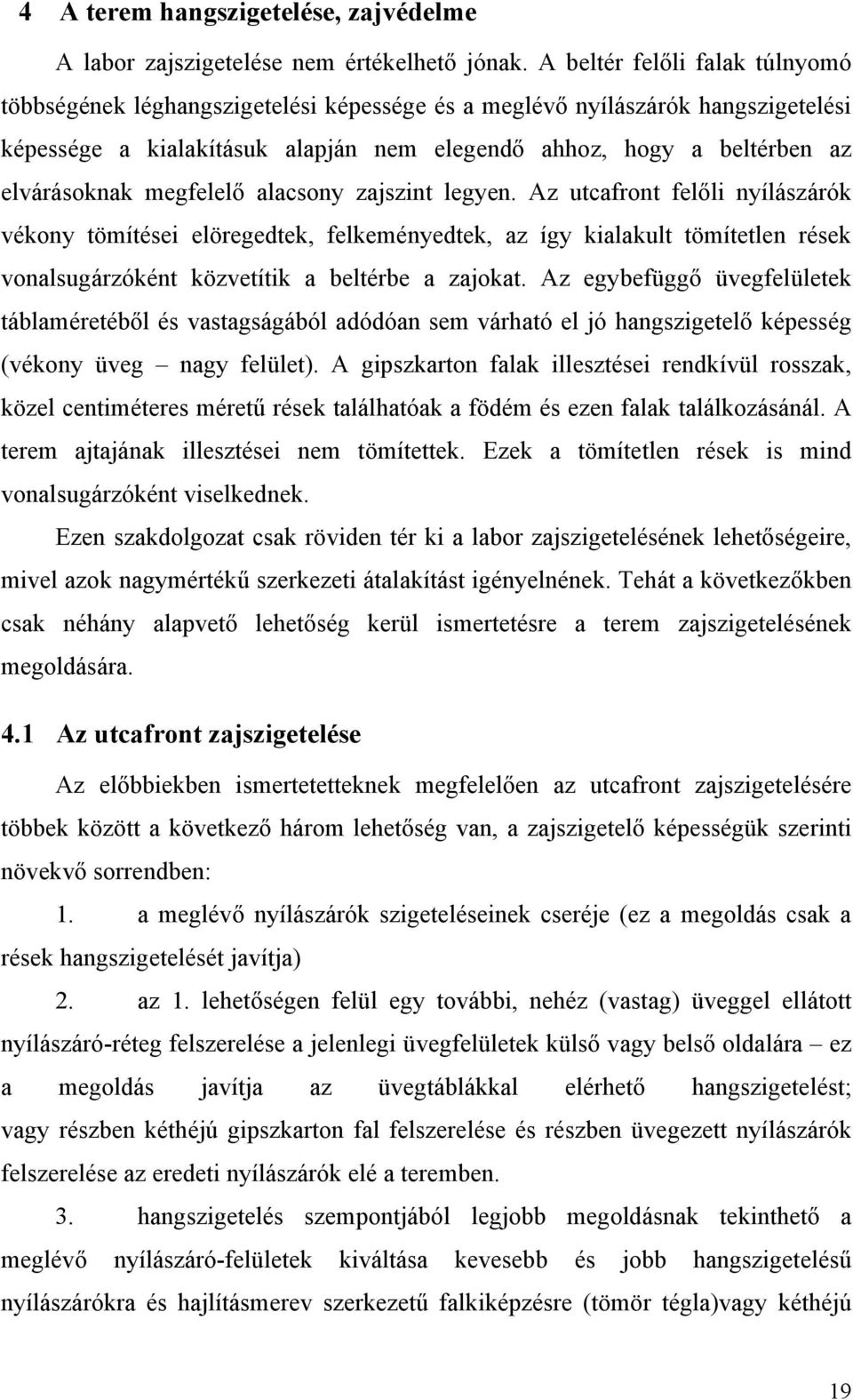 megfelelő alacsony zajszint legyen. Az utcafront felőli nyílászárók vékony tömítései elöregedtek, felkeményedtek, az így kialakult tömítetlen rések vonalsugárzóként közvetítik a beltérbe a zajokat.