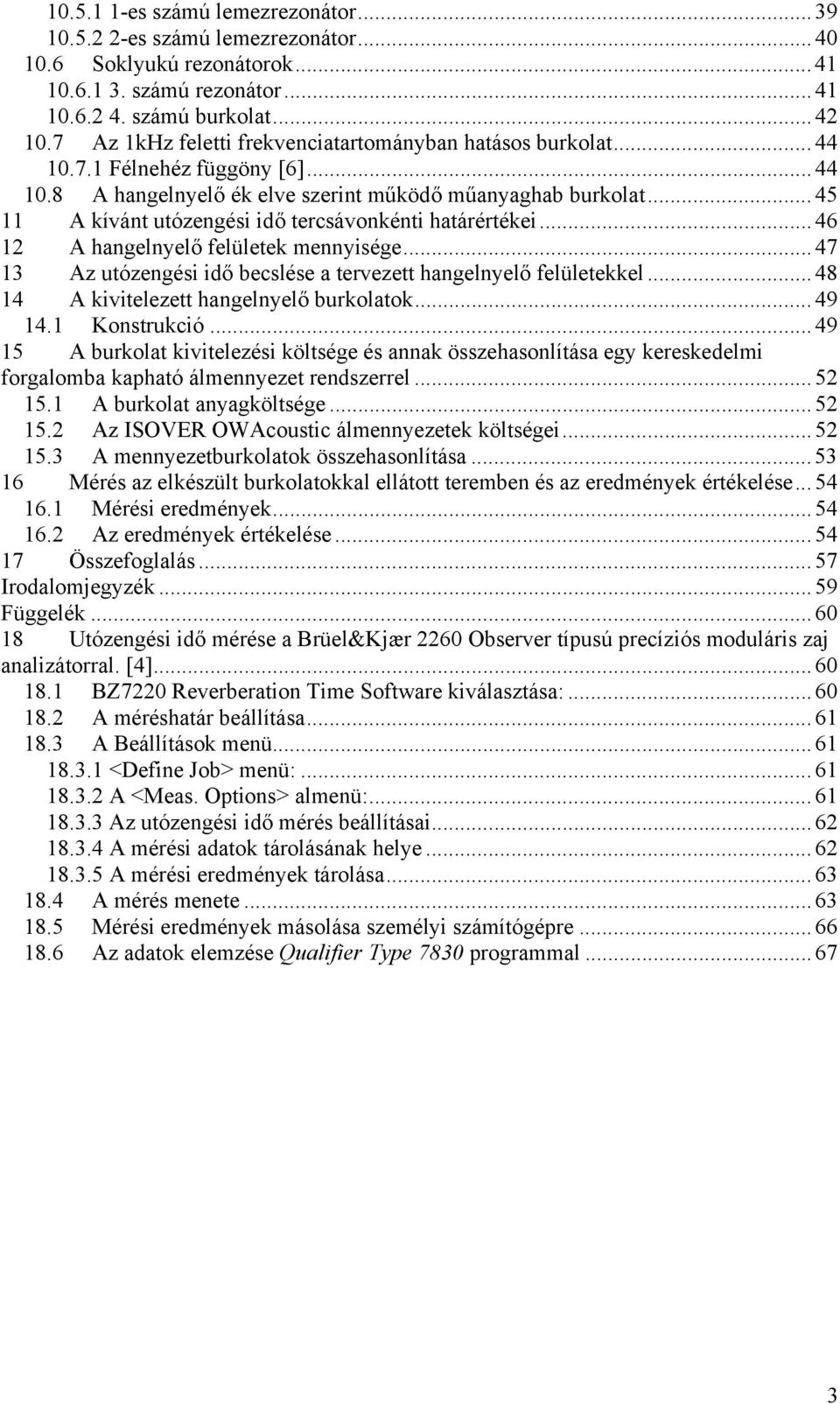 ..45 11 A kívánt utózengési idő tercsávonkénti határértékei...46 12 A hangelnyelő felületek mennyisége...47 13 Az utózengési idő becslése a tervezett hangelnyelő felületekkel.