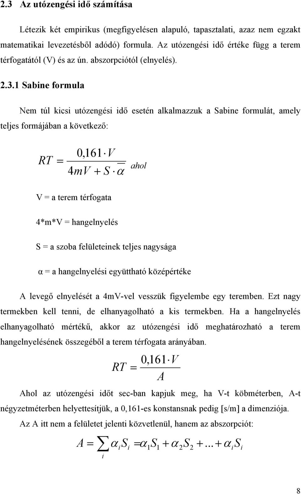 1 Sabine formula Nem túl kicsi utózengési idő esetén alkalmazzuk a Sabine formulát, amely teljes formájában a következő: RT = 0,161 V 4mV + S α ahol V = a terem térfogata 4*m*V = hangelnyelés S = a