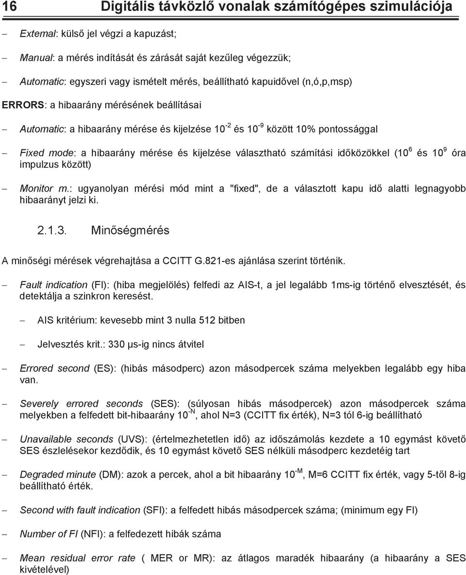 választható számítási idközökkel (10 6 és 10 9 óra impulzus között) Monitor m.: ugyanolyan mérési mód mint a "fixed", de a választott kapu id alatti legnagyobb hibaarányt jelzi ki. 2.1.3.
