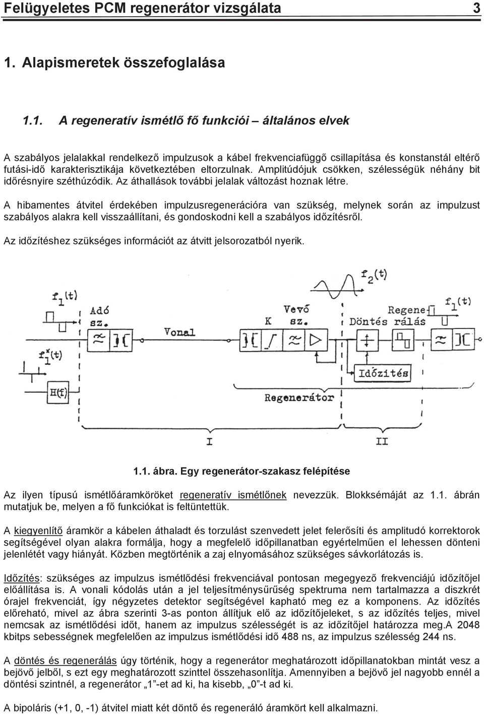 Amplitúdójuk csökken, szélességük néhány bit idrésnyire széthúzódik. Az áthallások további jelalak változást hoznak létre.