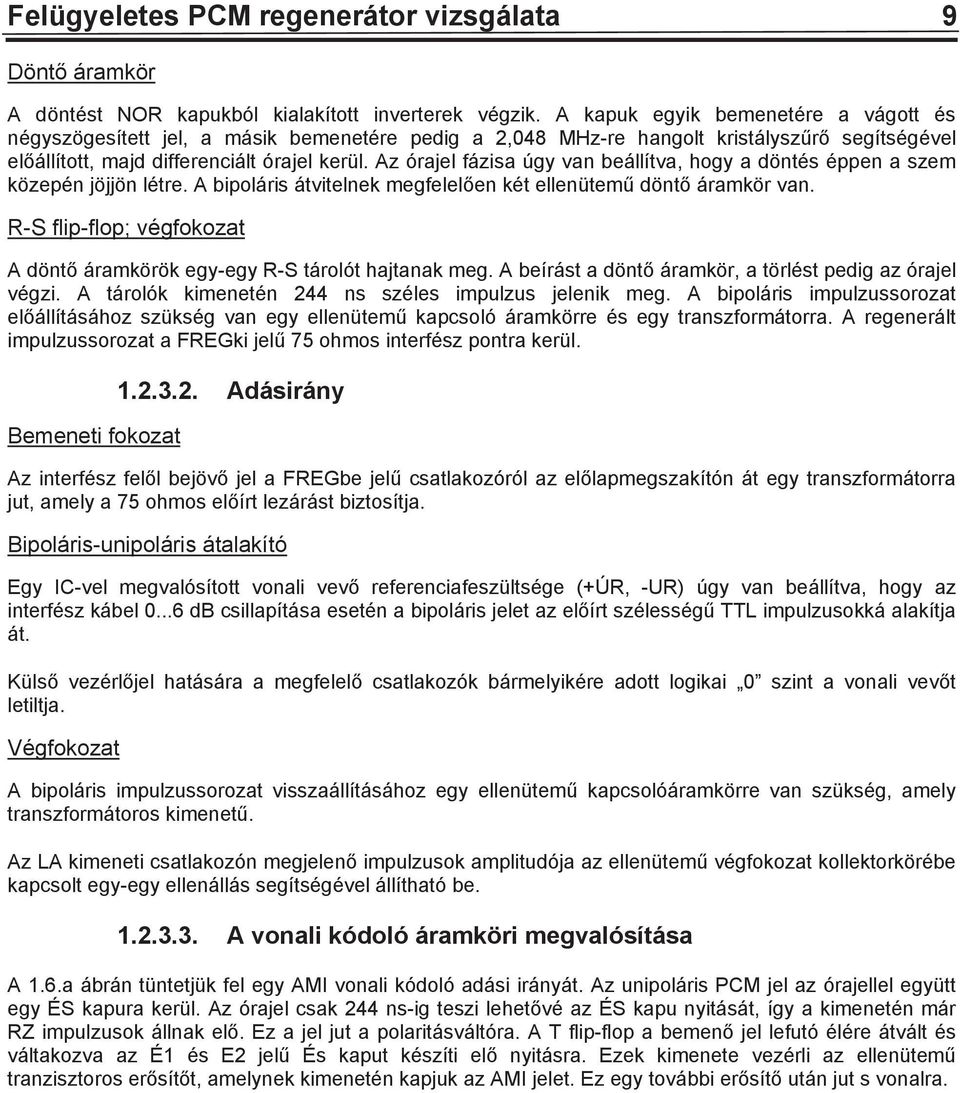 Az órajel fázisa úgy van beállítva, hogy a döntés éppen a szem közepén jöjjön létre. A bipoláris átvitelnek megfelelen két ellenütem dönt áramkör van.