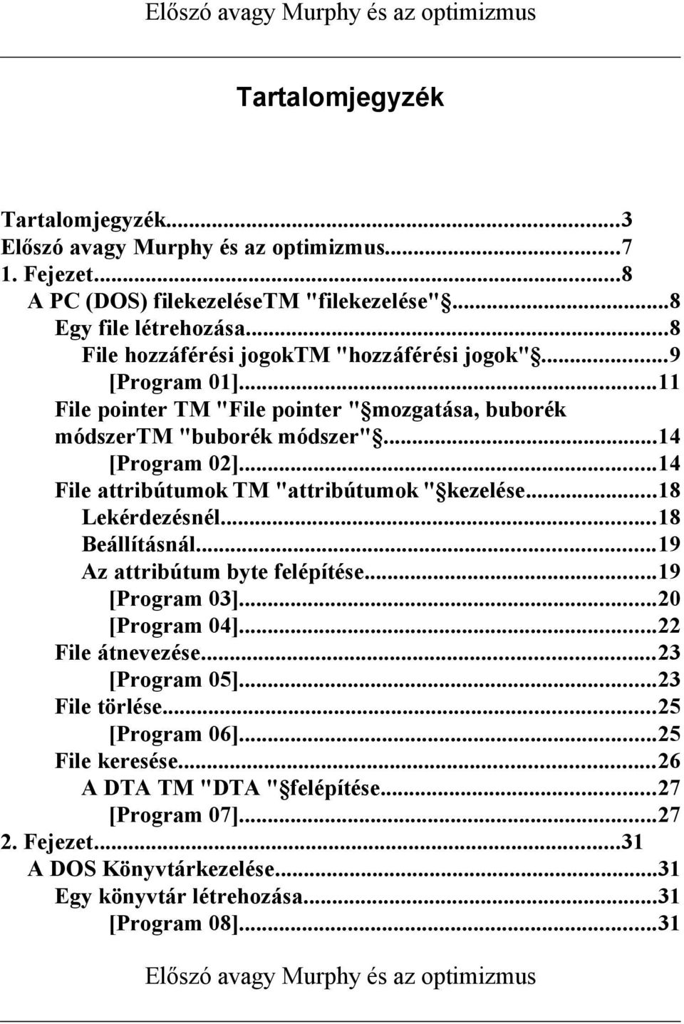 ..14 File attribútumok TM "attribútumok " kezelése...18 Lekérdezésnél...18 Beállításnál...19 Az attribútum byte felépítése...19 [Program 03]...20 [Program 04]...22 File átnevezése...23 [Program 05].