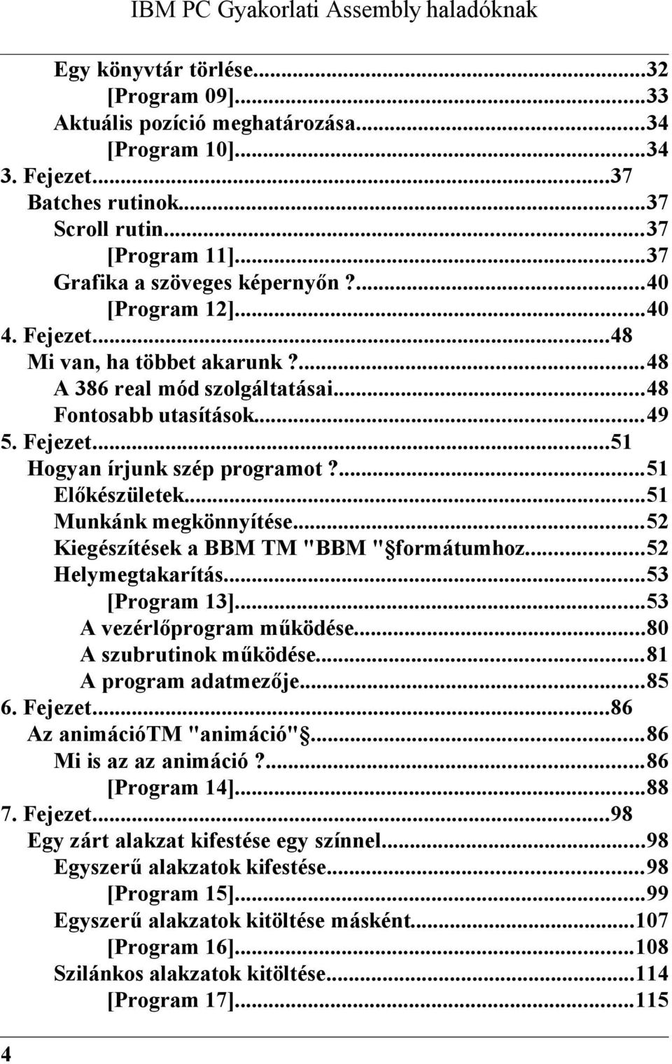 ...51 Előkészületek...51 Munkánk megkönnyítése...52 Kiegészítések a BBM TM "BBM " formátumhoz...52 Helymegtakarítás...53 [Program 13]...53 A vezérlőprogram működése...80 A szubrutinok működése.