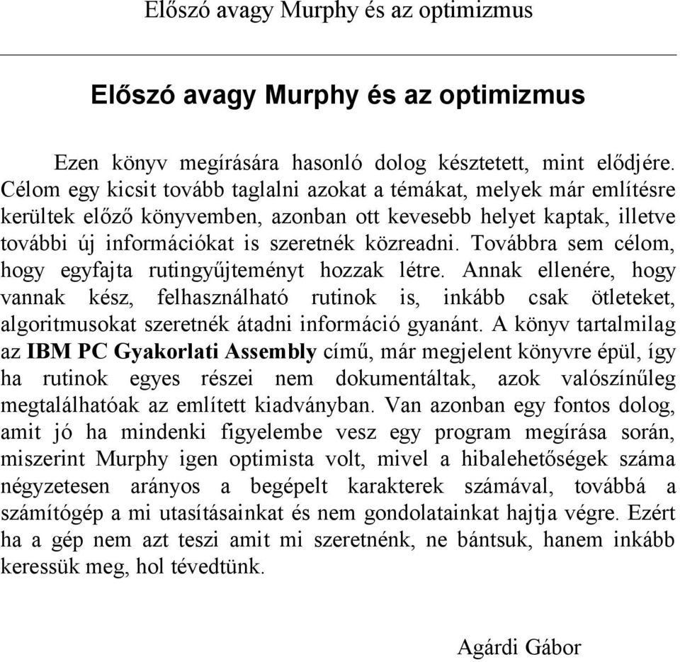 Továbbra sem célom, hogy egyfajta rutingyűjteményt hozzak létre. Annak ellenére, hogy vannak kész, felhasználható rutinok is, inkább csak ötleteket, algoritmusokat szeretnék átadni információ gyanánt.