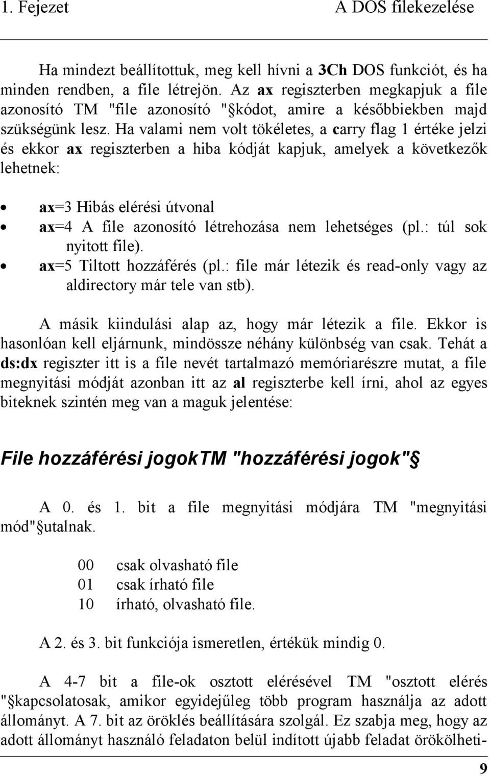 Ha valami nem volt tökéletes, a carry flag 1 értéke jelzi és ekkor ax regiszterben a hiba kódját kapjuk, amelyek a következők lehetnek: ax=3 Hibás elérési útvonal ax=4 A file azonosító létrehozása