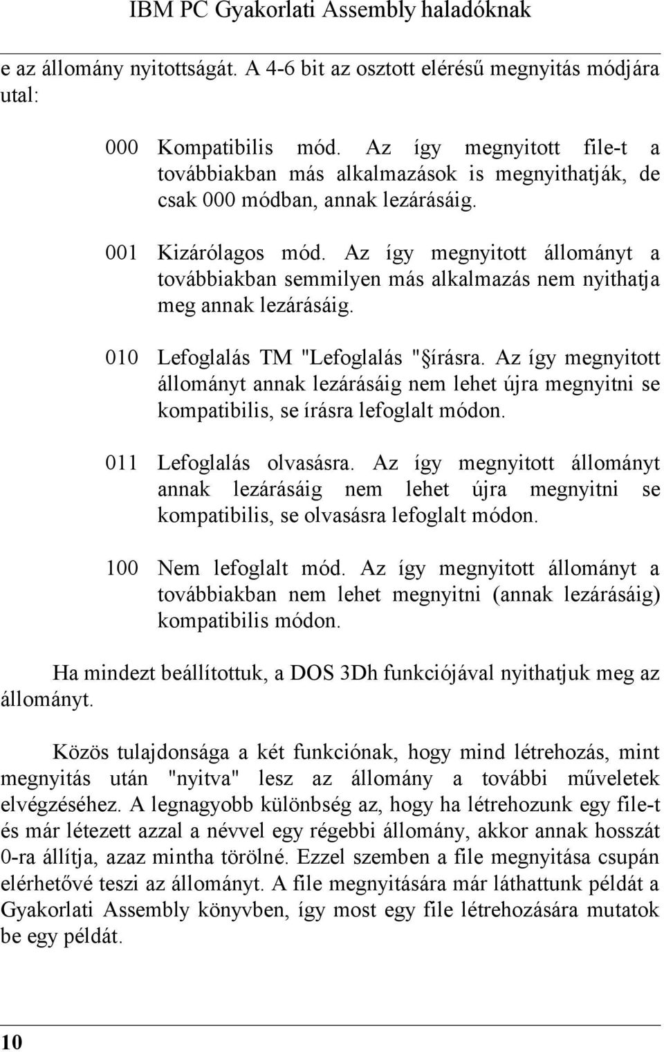 Az így megnyitott állományt a továbbiakban semmilyen más alkalmazás nem nyithatja meg annak lezárásáig. 010 Lefoglalás TM "Lefoglalás " írásra.