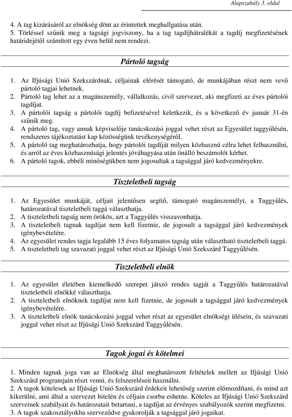 Az Ifjúsági Unió Szekszárdnak, céljainak elérését támogató, de munkájában részt nem vevı pártoló tagjai lehetnek. 2.