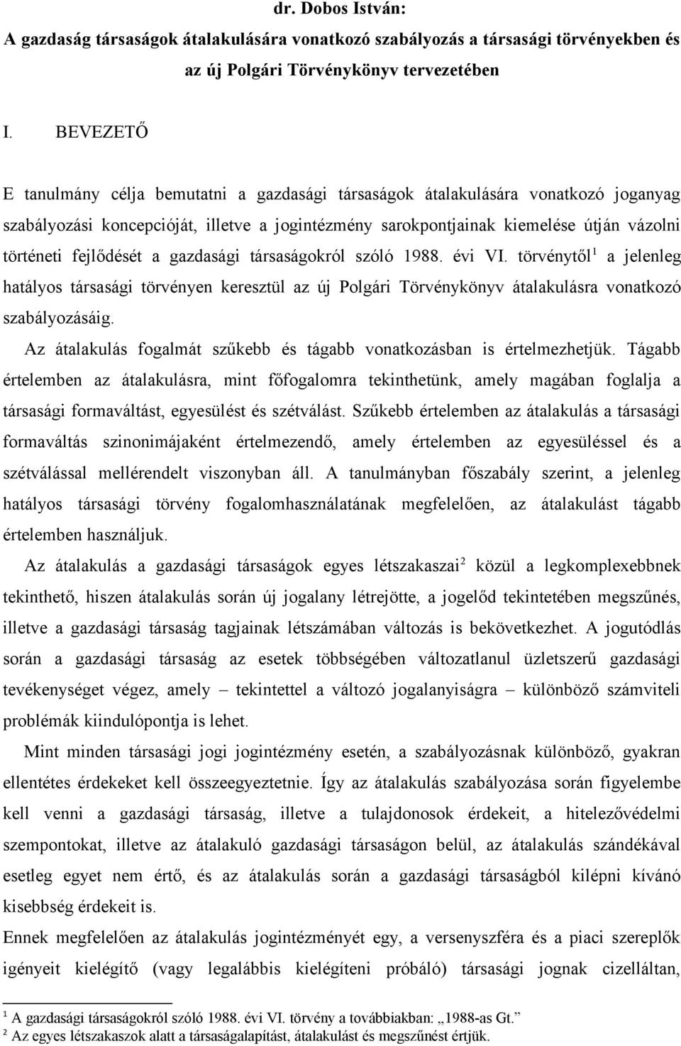 fejlődését a gazdasági társaságokról szóló 1988. évi VI. törvénytől 1 a jelenleg hatályos társasági törvényen keresztül az új Polgári Törvénykönyv átalakulásra vonatkozó szabályozásáig.