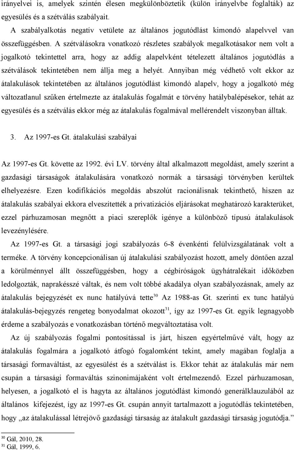 A szétválásokra vonatkozó részletes szabályok megalkotásakor nem volt a jogalkotó tekintettel arra, hogy az addig alapelvként tételezett általános jogutódlás a szétválások tekintetében nem állja meg