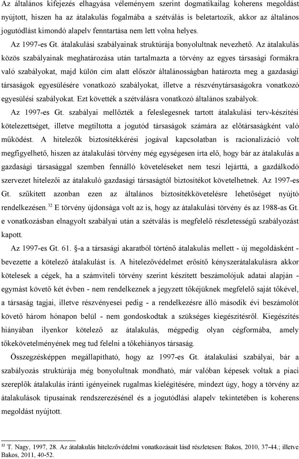 Az átalakulás közös szabályainak meghatározása után tartalmazta a törvény az egyes társasági formákra való szabályokat, majd külön cím alatt először általánosságban határozta meg a gazdasági