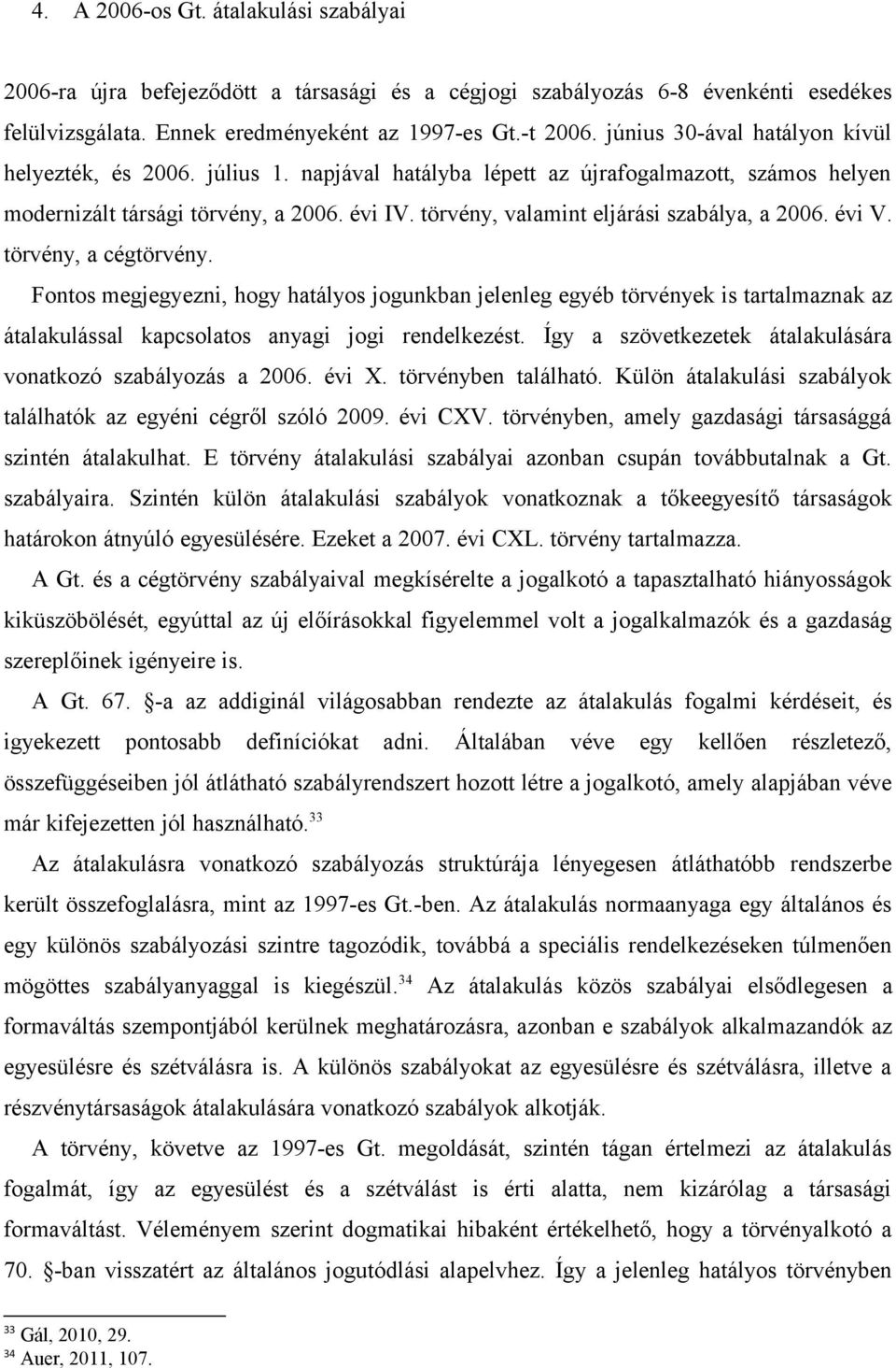 törvény, valamint eljárási szabálya, a 2006. évi V. törvény, a cégtörvény.