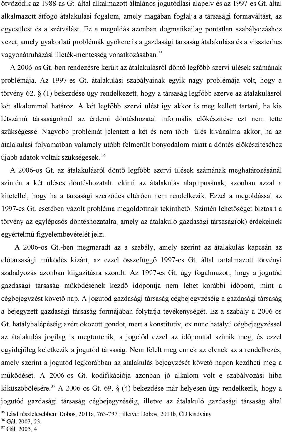 Ez a megoldás azonban dogmatikailag pontatlan szabályozáshoz vezet, amely gyakorlati problémák gyökere is a gazdasági társaság átalakulása és a visszterhes vagyonátruházási illeték-mentesség