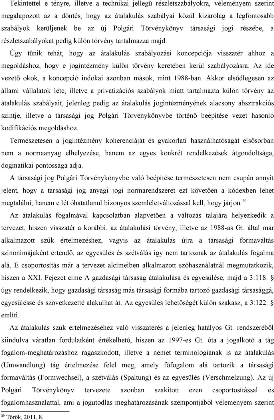 Úgy tűnik tehát, hogy az átalakulás szabályozási koncepciója visszatér ahhoz a megoldáshoz, hogy e jogintézmény külön törvény keretében kerül szabályozásra.