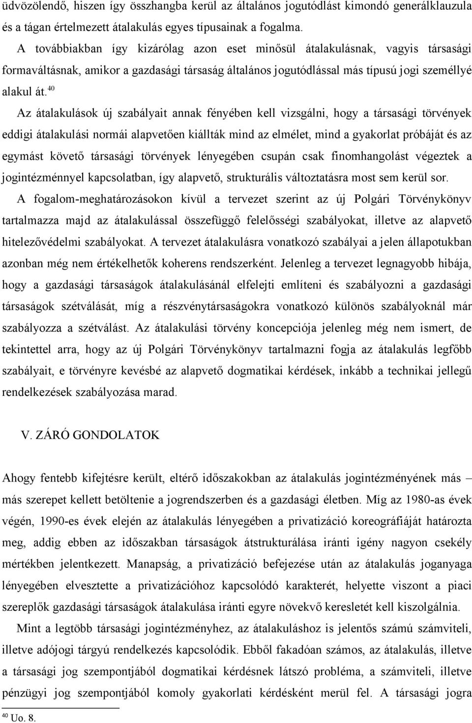 40 Az átalakulások új szabályait annak fényében kell vizsgálni, hogy a társasági törvények eddigi átalakulási normái alapvetően kiállták mind az elmélet, mind a gyakorlat próbáját és az egymást