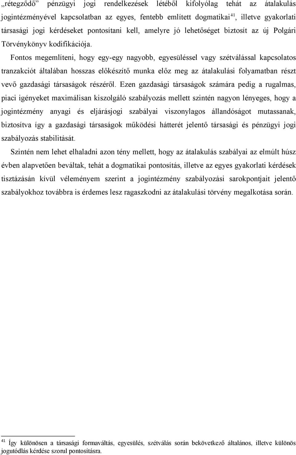 Fontos megemlíteni, hogy egy-egy nagyobb, egyesüléssel vagy szétválással kapcsolatos tranzakciót általában hosszas előkészítő munka előz meg az átalakulási folyamatban részt vevő gazdasági társaságok