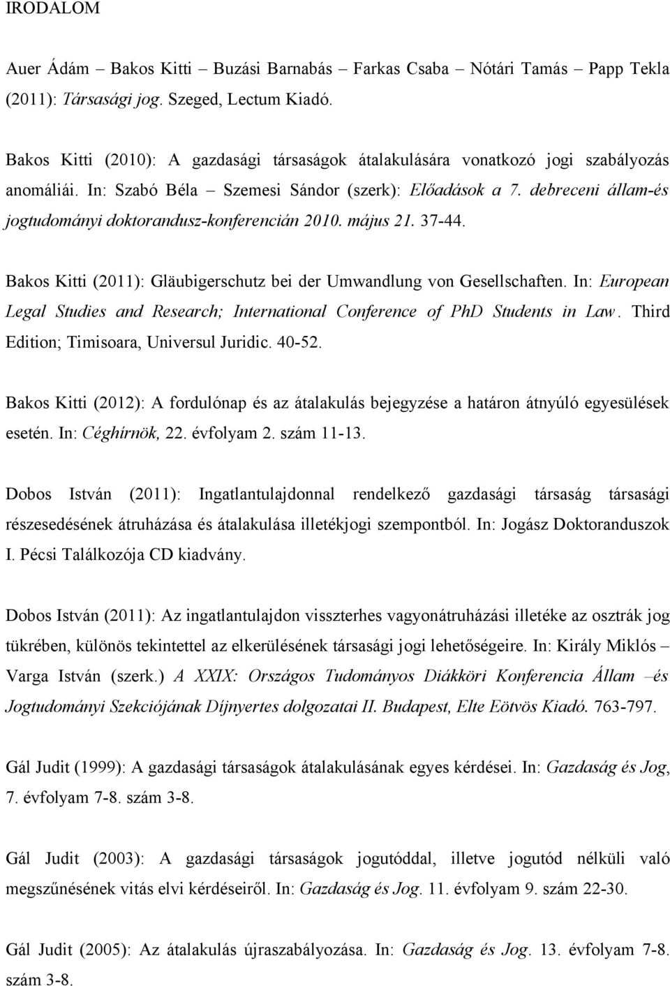 debreceni állam-és jogtudományi doktorandusz-konferencián 2010. május 21. 37-44. Bakos Kitti (2011): Gläubigerschutz bei der Umwandlung von Gesellschaften.