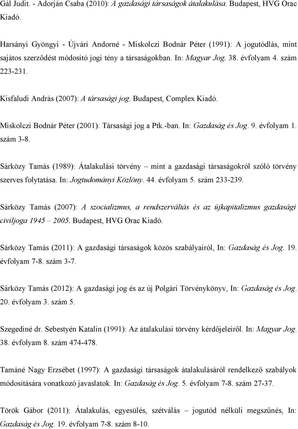 Kisfaludi András (2007): A társasági jog. Budapest, Complex Kiadó. Miskolczi Bodnár Péter (2001): Társasági jog a Ptk.-ban. In: Gazdaság és Jog. 9. évfolyam 1. szám 3-8.