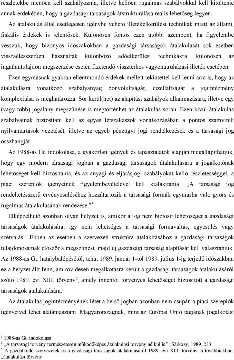 Különösen fontos ezen utóbbi szempont, ha figyelembe vesszük, hogy bizonyos időszakokban a gazdasági társaságok átalakulását sok esetben visszaélésszerűen használták különböző adóelkerülési