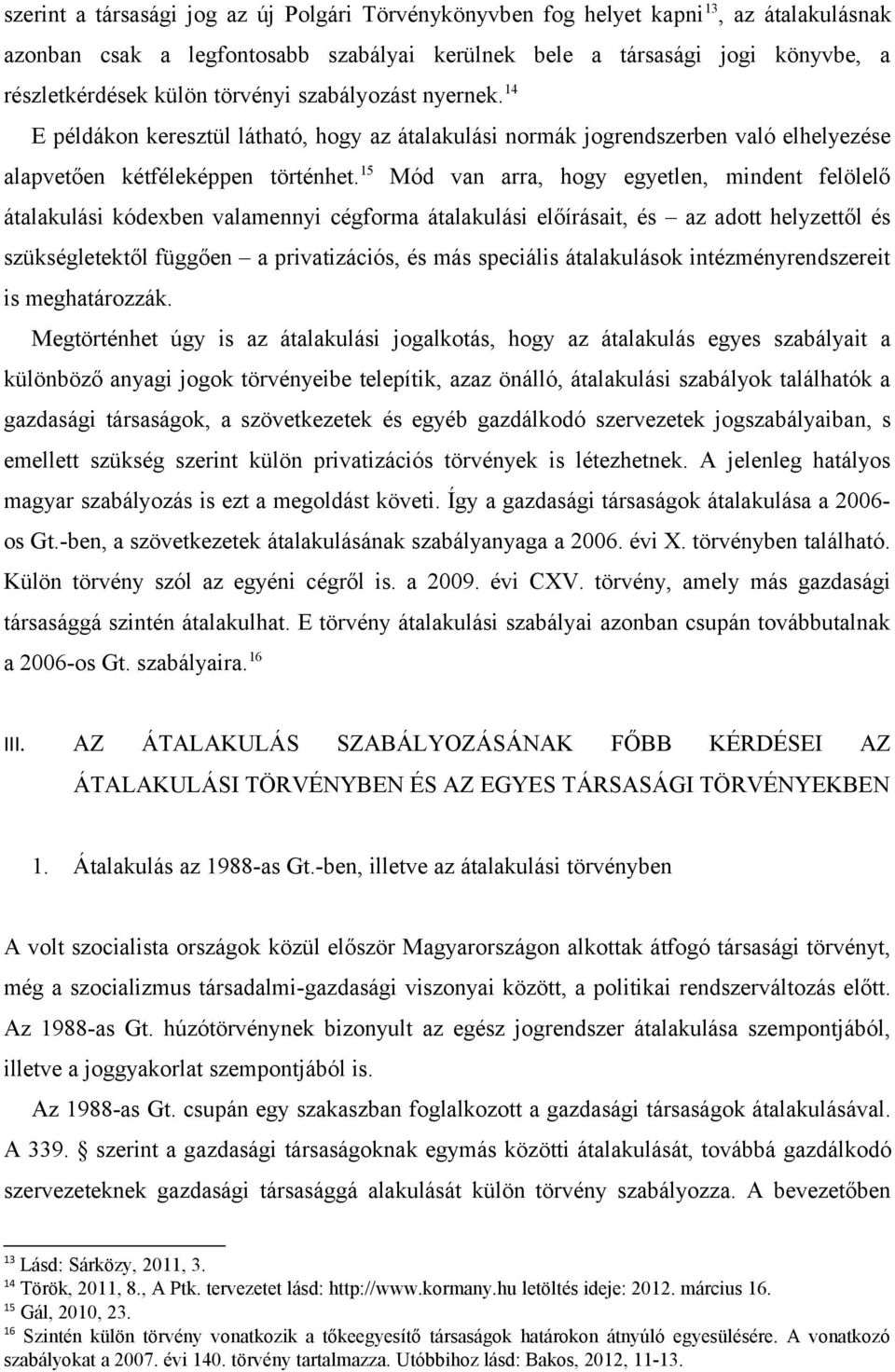 15 Mód van arra, hogy egyetlen, mindent felölelő átalakulási kódexben valamennyi cégforma átalakulási előírásait, és az adott helyzettől és szükségletektől függően a privatizációs, és más speciális
