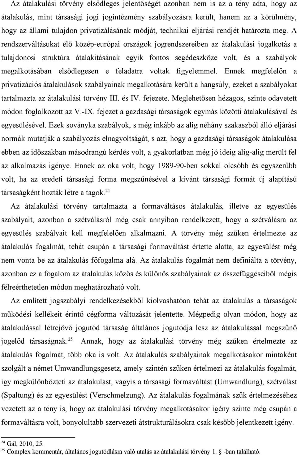 A rendszerváltásukat élő közép-európai országok jogrendszereiben az átalakulási jogalkotás a tulajdonosi struktúra átalakításának egyik fontos segédeszköze volt, és a szabályok megalkotásában