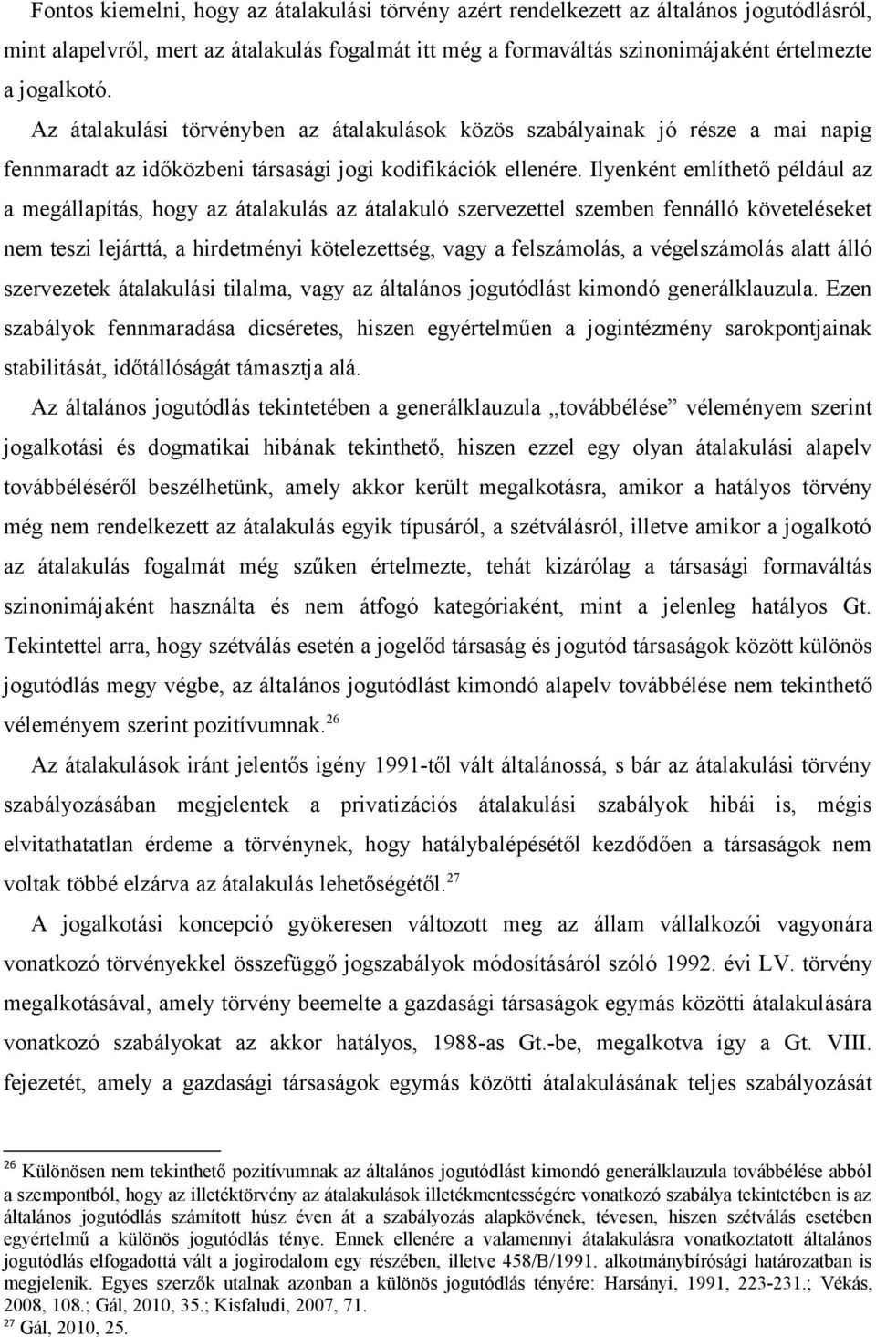 Ilyenként említhető például az a megállapítás, hogy az átalakulás az átalakuló szervezettel szemben fennálló követeléseket nem teszi lejárttá, a hirdetményi kötelezettség, vagy a felszámolás, a