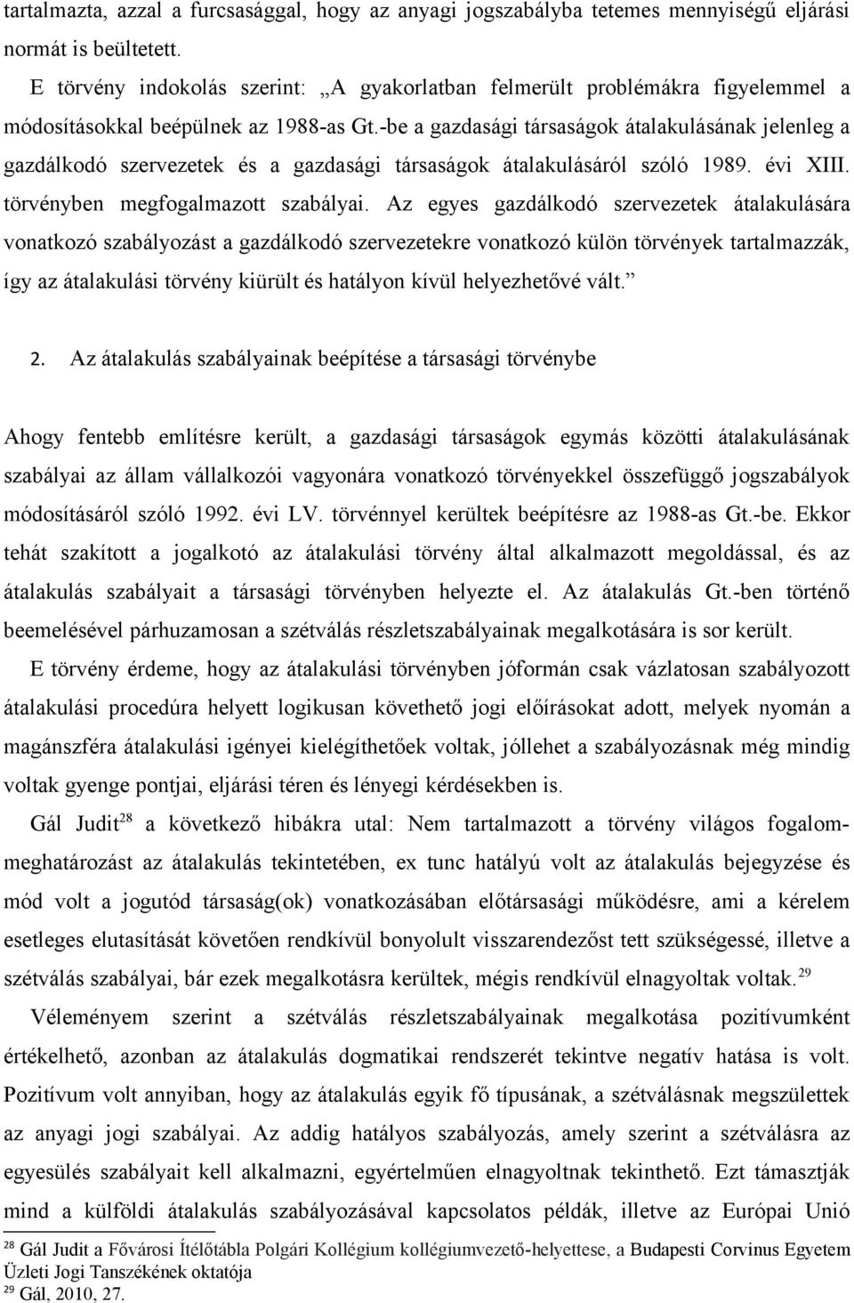 -be a gazdasági társaságok átalakulásának jelenleg a gazdálkodó szervezetek és a gazdasági társaságok átalakulásáról szóló 1989. évi XIII. törvényben megfogalmazott szabályai.