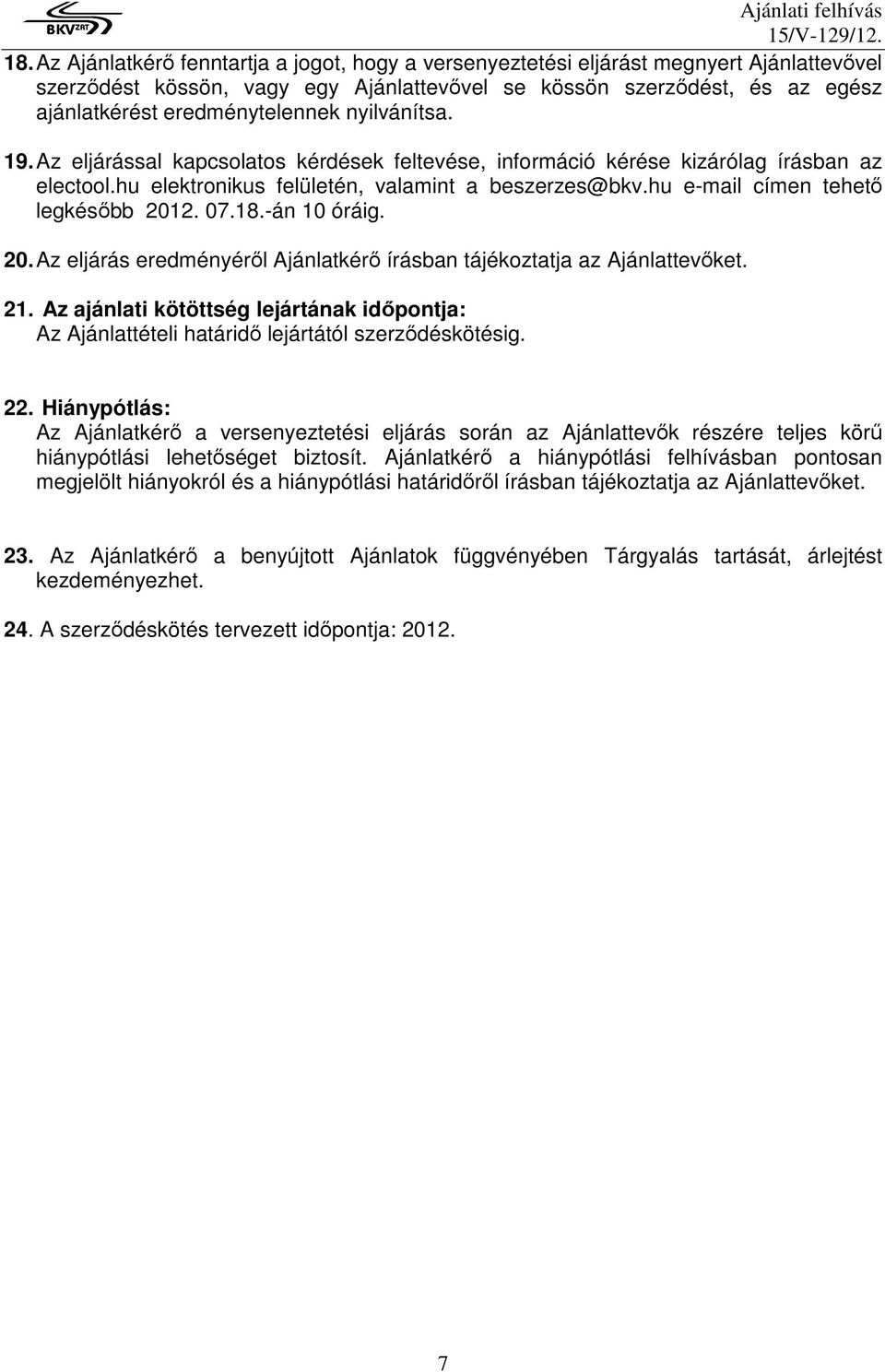 hu e-mail címen tehetı legkésıbb 2012. 07.18.-án 10 óráig. 20. Az eljárás eredményérıl Ajánlatkérı írásban tájékoztatja az Ajánlattevıket. 21.