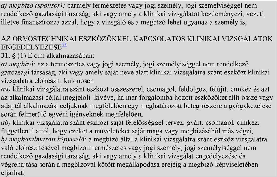 (1) E cím alkalmazásában: a) megbízó: az a természetes vagy jogi személy, jogi személyiséggel nem rendelkező gazdasági társaság, aki vagy amely saját neve alatt klinikai vizsgálatra szánt eszközt