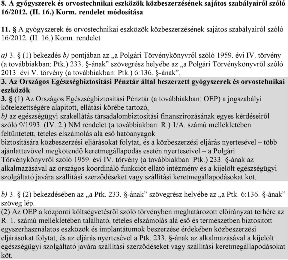 törvény (a továbbiakban: Ptk.) 233. -ának szövegrész helyébe az a Polgári Törvénykönyvről szóló 2013. évi V. törvény (a továbbiakban: Ptk.) 6:136. -ának, 3.