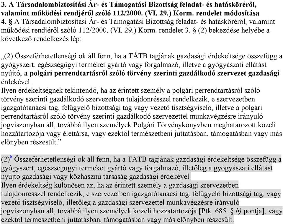 (2) bekezdése helyébe a következő rendelkezés lép: (2) Összeférhetetlenségi ok áll fenn, ha a TÁTB tagjának gazdasági érdekeltsége összefügg a gyógyszert, egészségügyi terméket gyártó vagy