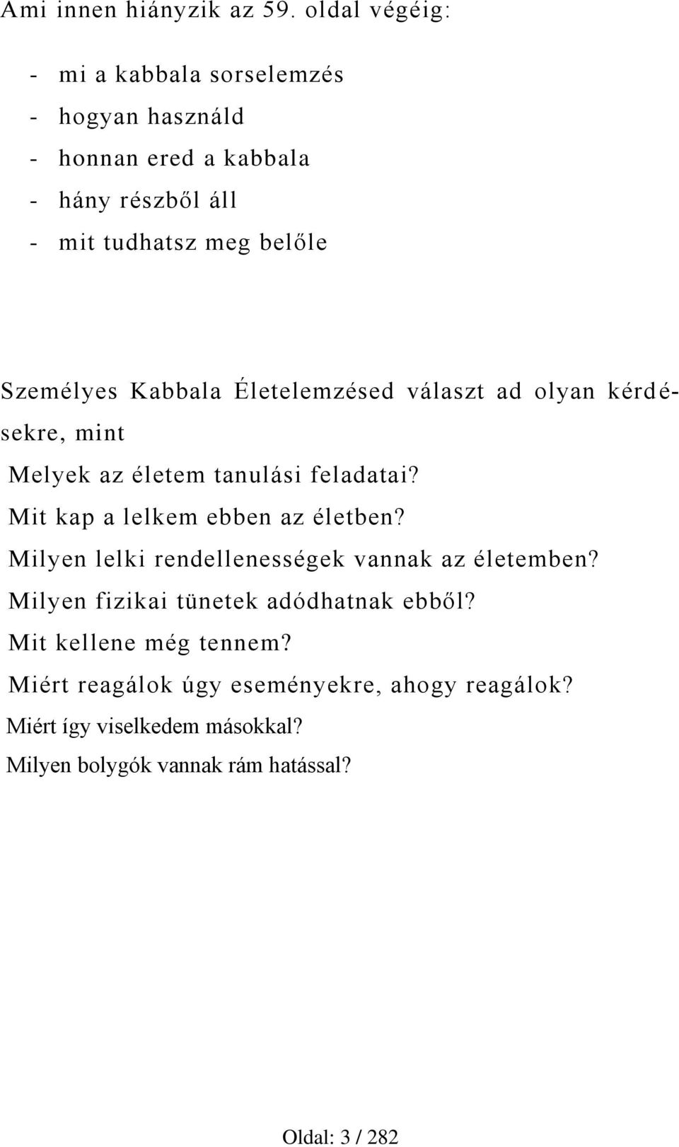 Személyes Kabbala Életelemzésed választ ad olyan kérd é- sekre, mint Melyek az életem tanulási feladatai?