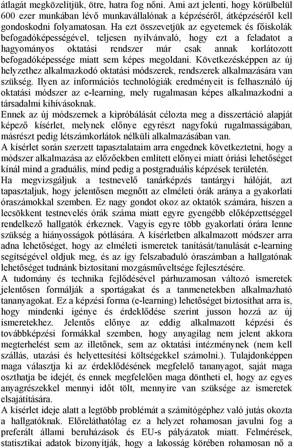 képes megoldani. Következésképpen az új helyzethez alkalmazkodó oktatási módszerek, rendszerek alkalmazására van szükség.