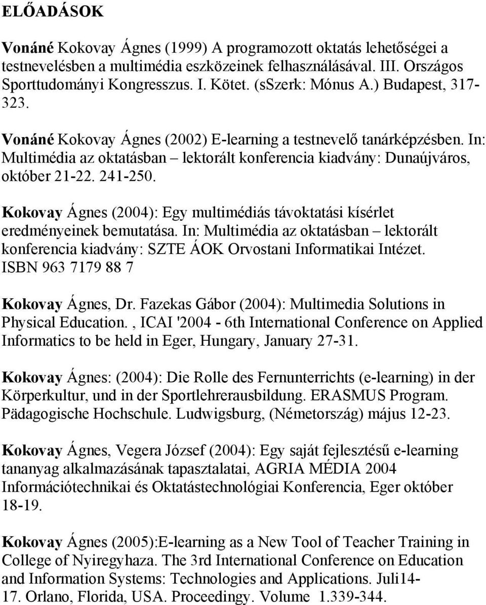 241-250. Kokovay Ágnes (2004): Egy multimédiás távoktatási kísérlet eredményeinek bemutatása. In: Multimédia az oktatásban lektorált konferencia kiadvány: SZTE ÁOK Orvostani Informatikai Intézet.