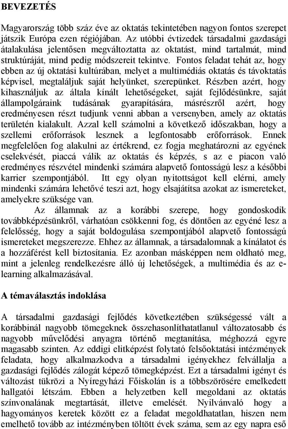 Fontos feladat tehát az, hogy ebben az új oktatási kultúrában, melyet a multimédiás oktatás és távoktatás képvisel, megtaláljuk saját helyünket, szerepünket.